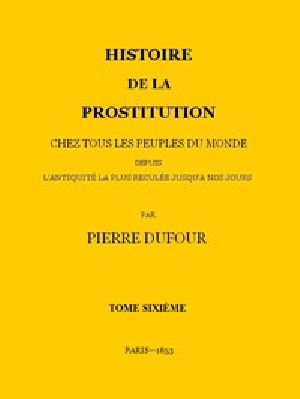 [Gutenberg 45458] • Histoire de la prostitution chez tous les peuples du monde depuis l'antiquité la plus reculée jusqu'à nos jours, tome 6/6